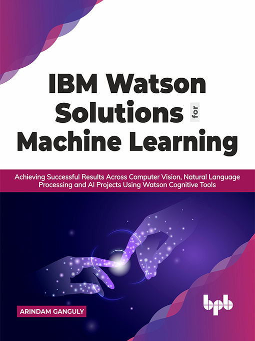 Title details for IBM Watson Solutions for Machine Learning<p> by Arindam Ganguly - Available
